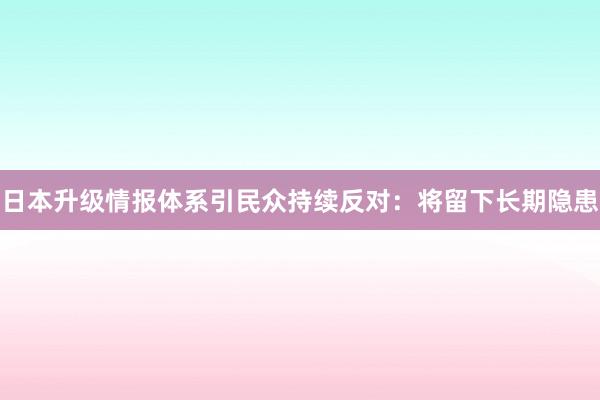 日本升级情报体系引民众持续反对：将留下长期隐患