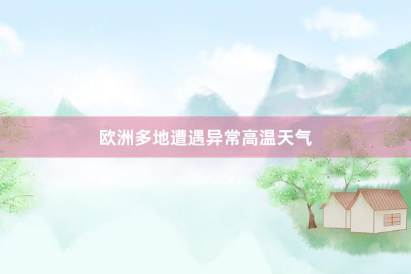 欧洲多地遭遇异常高温天气