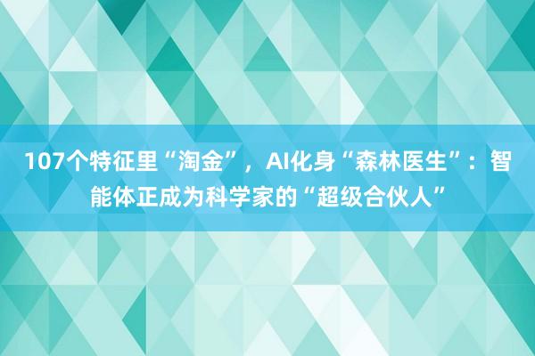 107个特征里“淘金”，AI化身“森林医生”：智能体正成为科学家的“超级合伙人”
