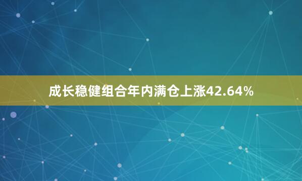 成长稳健组合年内满仓上涨42.64%