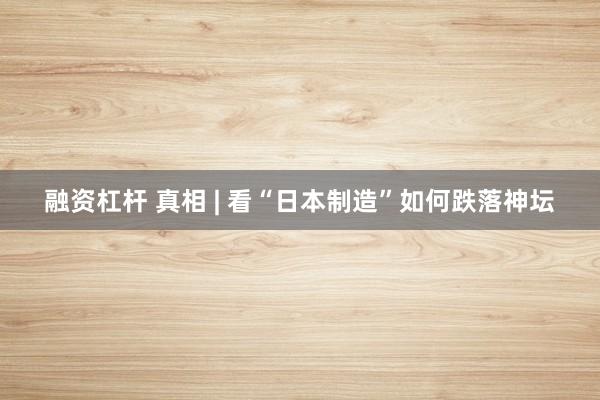 融资杠杆 真相 | 看“日本制造”如何跌落神坛